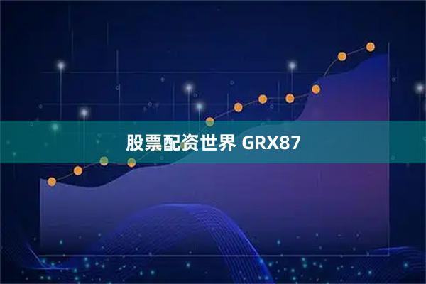 股票配资世界 GRX87