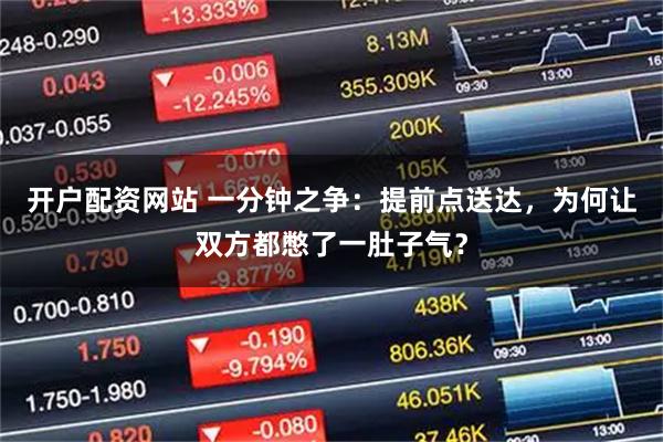 开户配资网站 一分钟之争：提前点送达，为何让双方都憋了一肚子气？