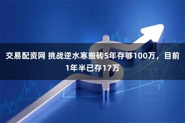 交易配资网 挑战逆水寒搬砖5年存够100万，目前1年半已存17万